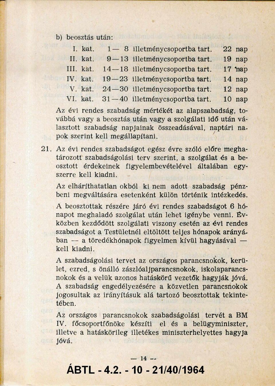 10 nap Az évi rendes szabadság mértékét az alapszabadság, to vábbá vagy a beosztás után vagy a szolgálati idő után vá lasztott szabadság napjainak összeadásával, naptári na pok szerint kell