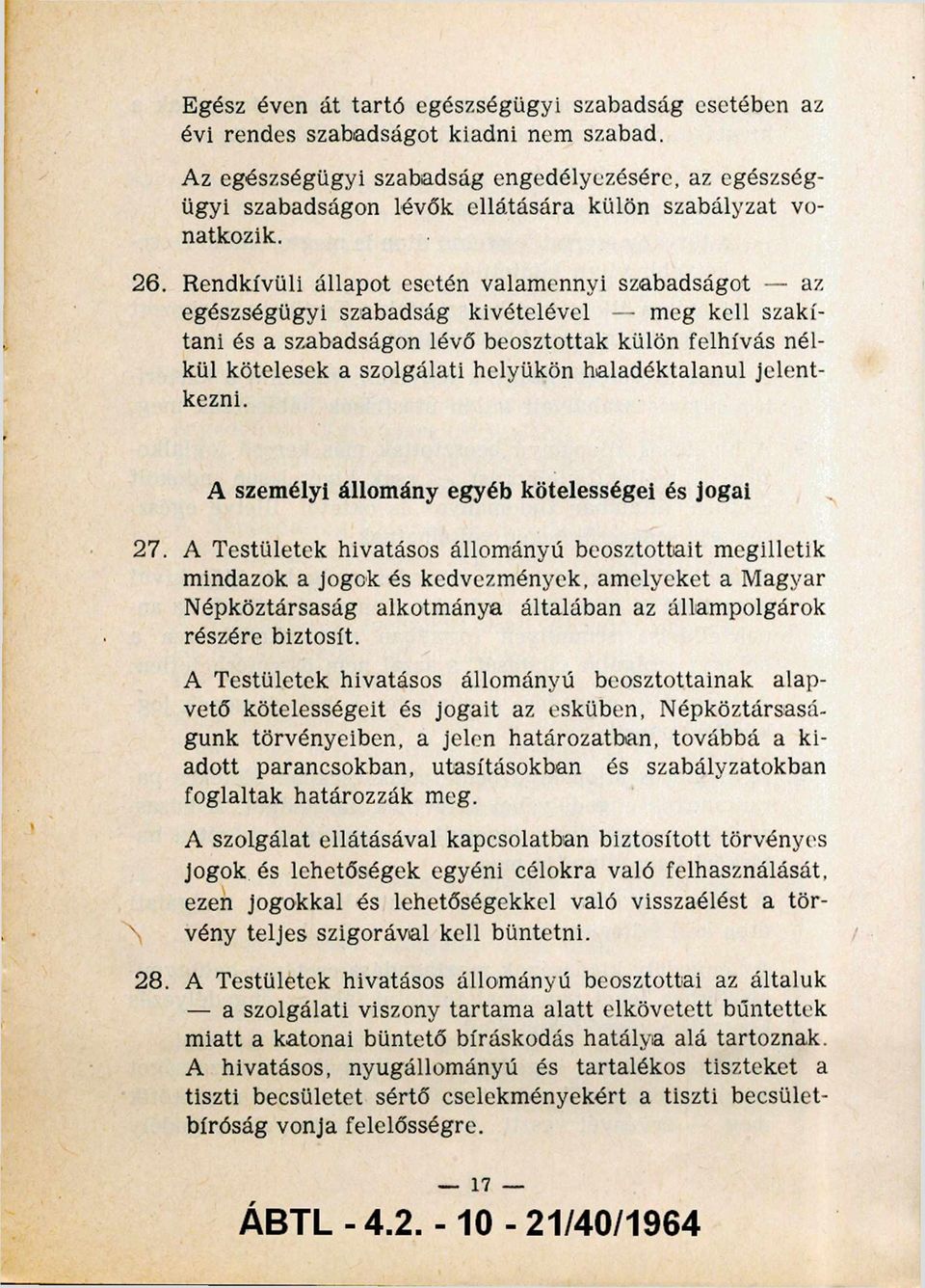 Rendkívüli állapot esetén valamennyi szabadságot az egészségügyi szabadság kivételével meg kell szakí tani és a szabadságon lévő beosztottak külön felhívás nél kül kötelesek a szolgálati helyükön