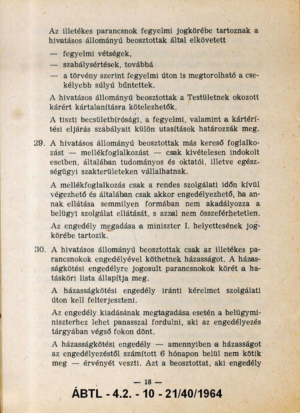 A tiszti becsületbírósági, a fegyelmi, valamint a kártérí tési eljárás szabályait külön utasítások határozzák meg. 29.