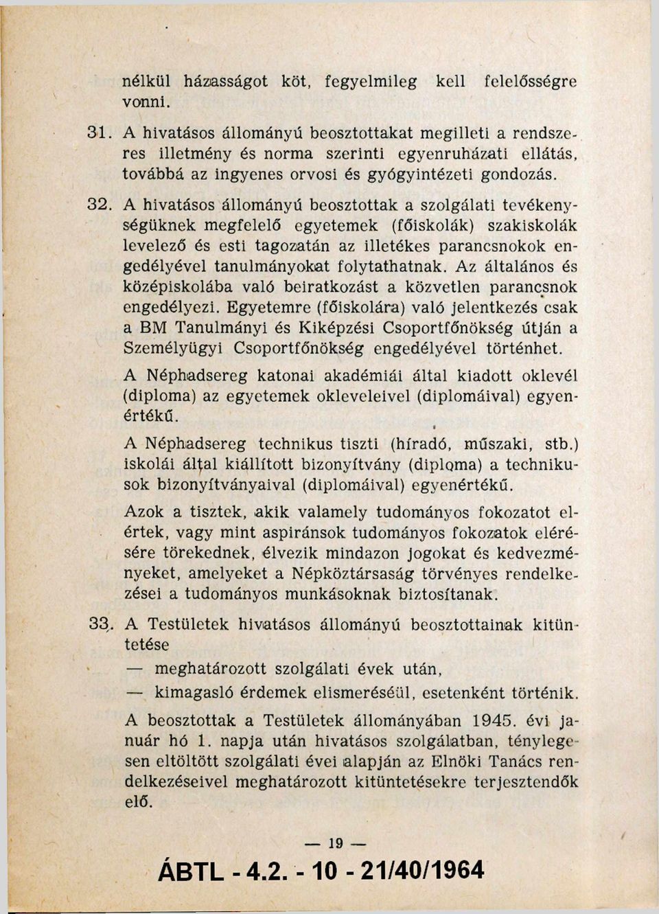 A hivatásos állományú beosztottak a szolgálati tevékeny ségüknek megfelelő egyetemek (főiskolák) szakiskolák levelező és esti tagozatán az illetékes parancsnokok en gedélyével tanulmányokat