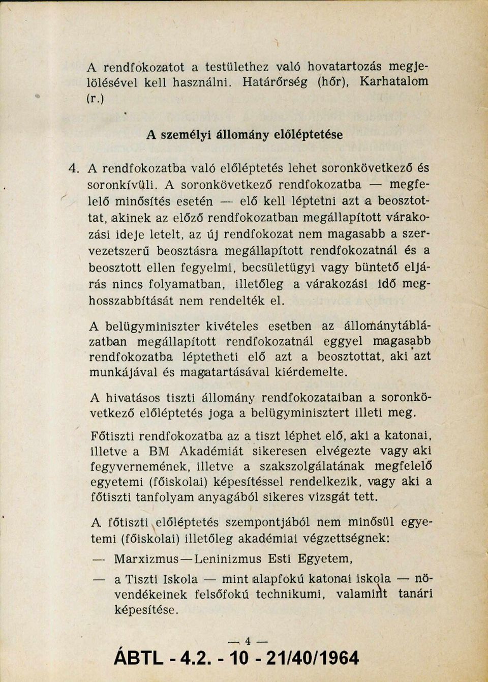 A soron következő rendfokozatba lelő minősítés esetén elő kell léptetni azt a beosztot tat, akinek az előző rendfokozatban megállapított várako zási ideje letelt, az új rendfokozat nem magasabb a