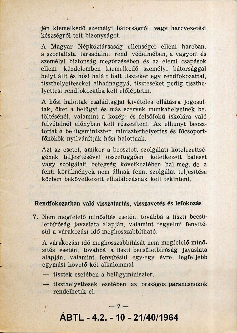 bátorsággal helyt állt és hősi halált halt tiszteket egy rendfokozattal, tiszthelyetteseket alhadnaggyá, tiszteseket pedig tiszthe lyettesi rendfokozatba kell előléptetni.