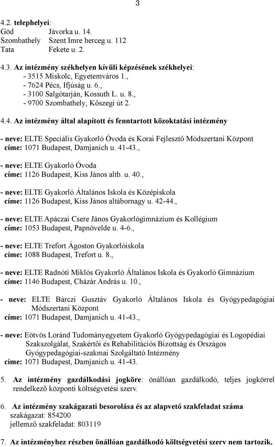 41-43., - neve: ELTE Gyakorló Óvoda címe: 1126 Budapest, Kiss János altb. u. 40., - neve: ELTE Gyakorló Általános Iskola és Középiskola címe: 1126 Budapest, Kiss János altábornagy u. 42-44.