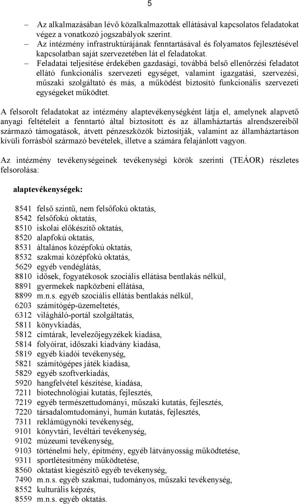 Feladatai teljesítése érdekében gazdasági, továbbá belső ellenőrzési feladatot ellátó funkcionális szervezeti egységet, valamint igazgatási, szervezési, műszaki szolgáltató és más, a működést