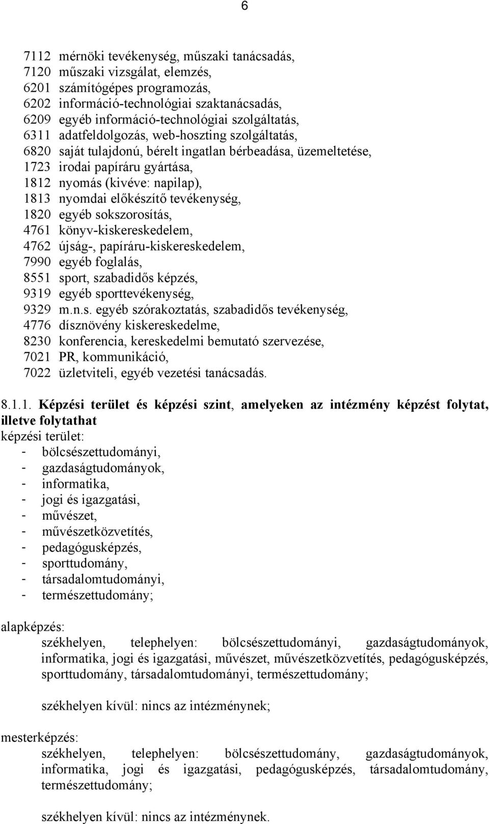 nyomdai előkészítő tevékenység, 1820 egyéb sokszorosítás, 4761 könyv-kiskereskedelem, 4762 újság-, papíráru-kiskereskedelem, 7990 egyéb foglalás, 8551 sport, szabadidős képzés, 9319 egyéb