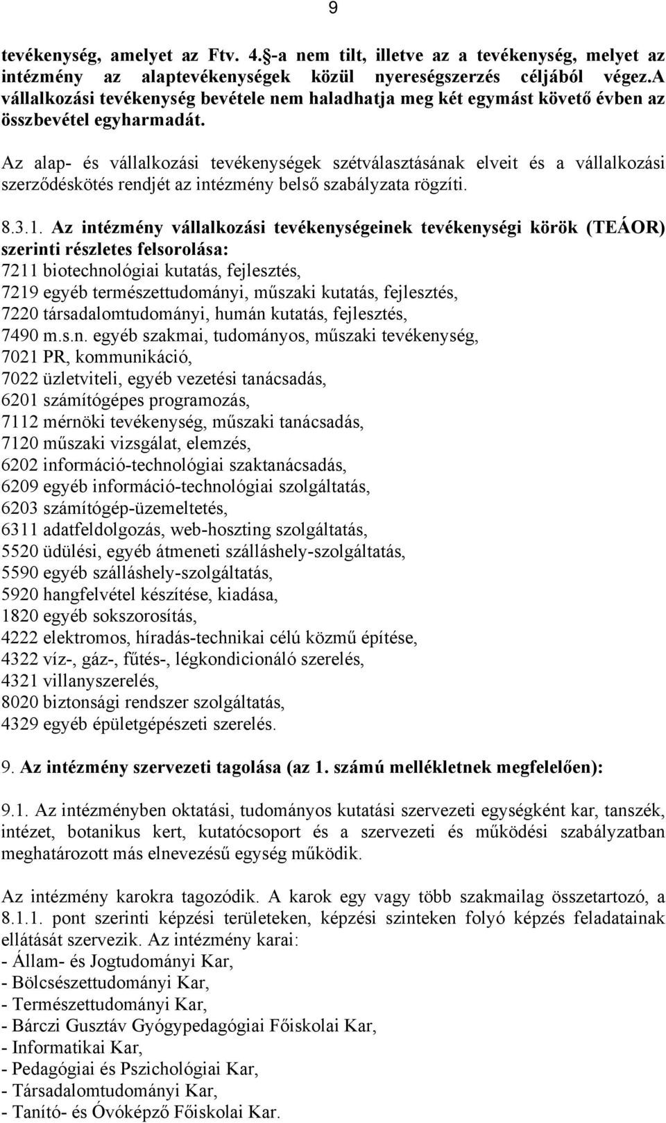 Az alap- és vállalkozási tevékenységek szétválasztásának elveit és a vállalkozási szerződéskötés rendjét az intézmény belső szabályzata rögzíti. 8.3.1.