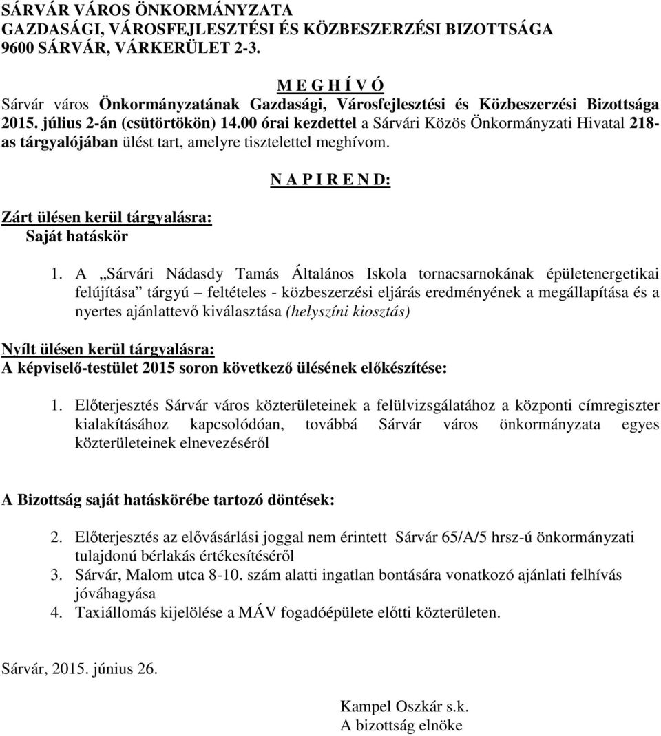 00 órai kezdettel a Sárvári Közös Önkormányzati Hivatal 218- as tárgyalójában ülést tart, amelyre tisztelettel meghívom. Zárt ülésen kerül tárgyalásra: Saját hatáskör N A P I R E N D: 1.