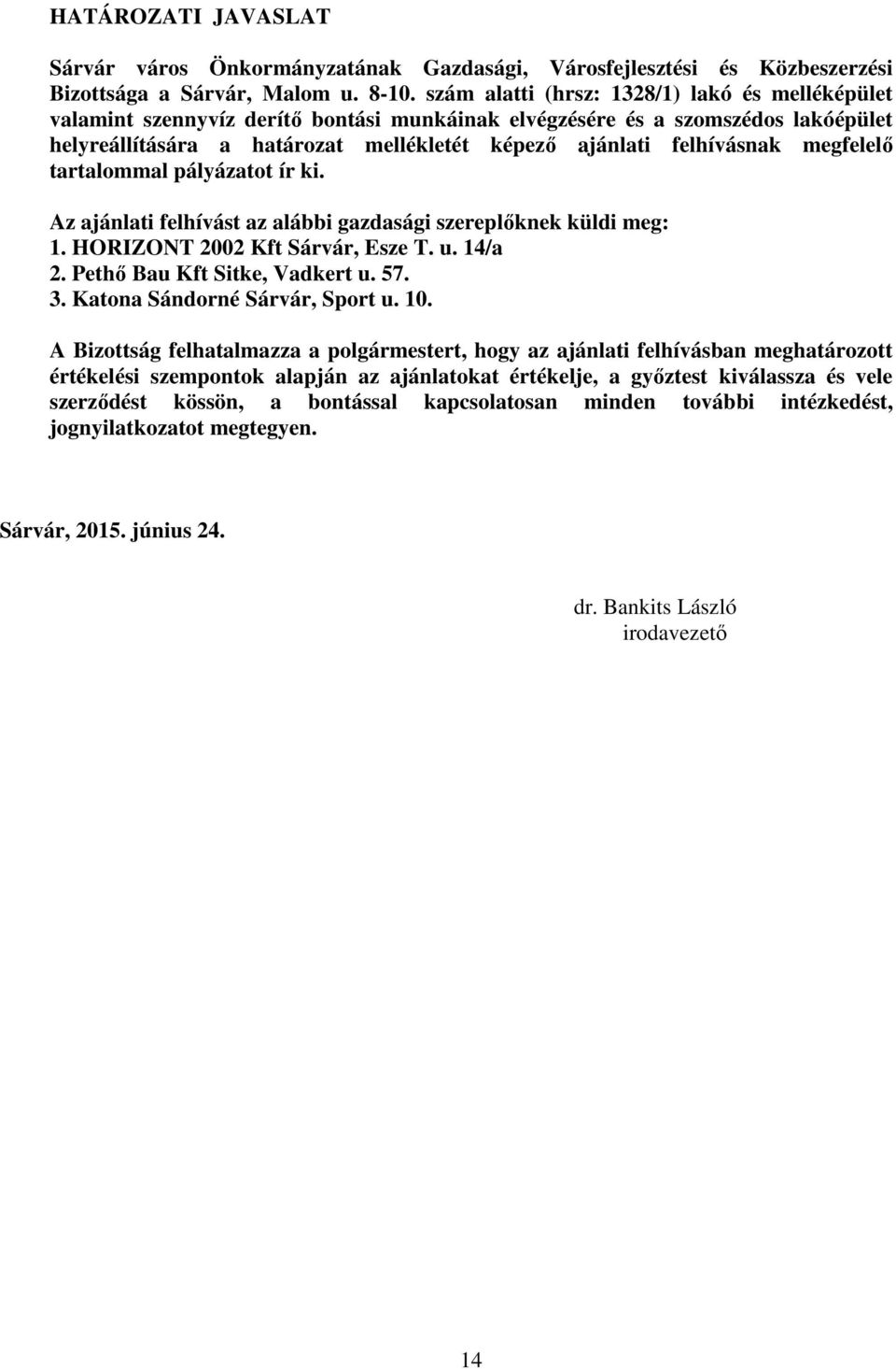 megfelelő tartalommal pályázatot ír ki. Az ajánlati felhívást az alábbi gazdasági szereplőknek küldi meg: 1. HORIZONT 2002 Kft Sárvár, Esze T. u. 14/a 2. Pethő Bau Kft Sitke, Vadkert u. 57. 3.