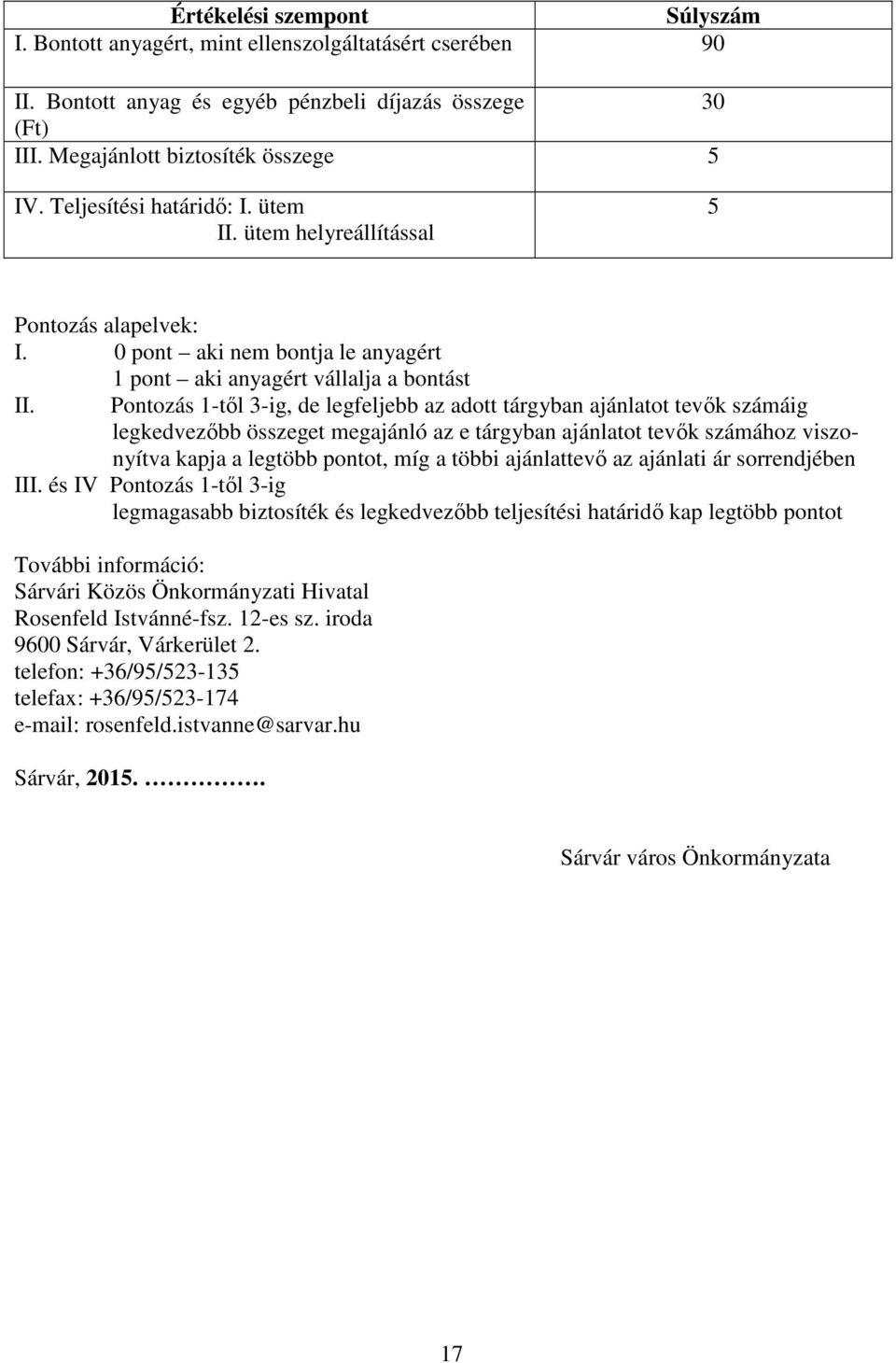 Pontozás 1-től 3-ig, de legfeljebb az adott tárgyban ajánlatot tevők számáig legkedvezőbb összeget megajánló az e tárgyban ajánlatot tevők számához viszonyítva kapja a legtöbb pontot, míg a többi