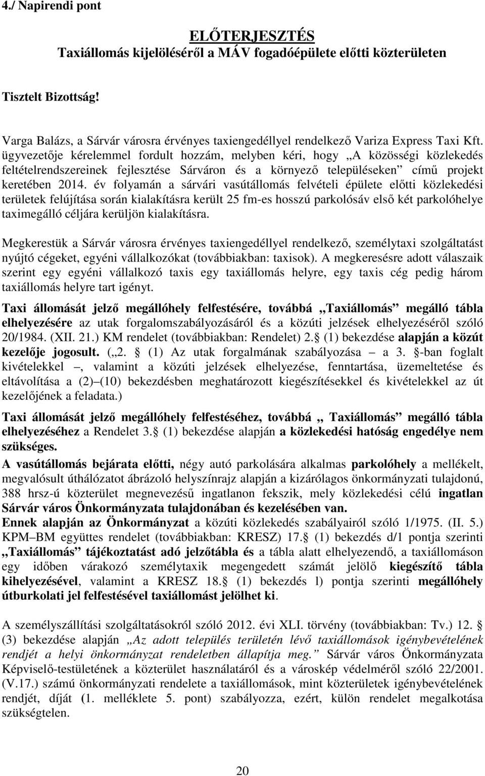 ügyvezetője kérelemmel fordult hozzám, melyben kéri, hogy A közösségi közlekedés feltételrendszereinek fejlesztése Sárváron és a környező településeken című projekt keretében 2014.