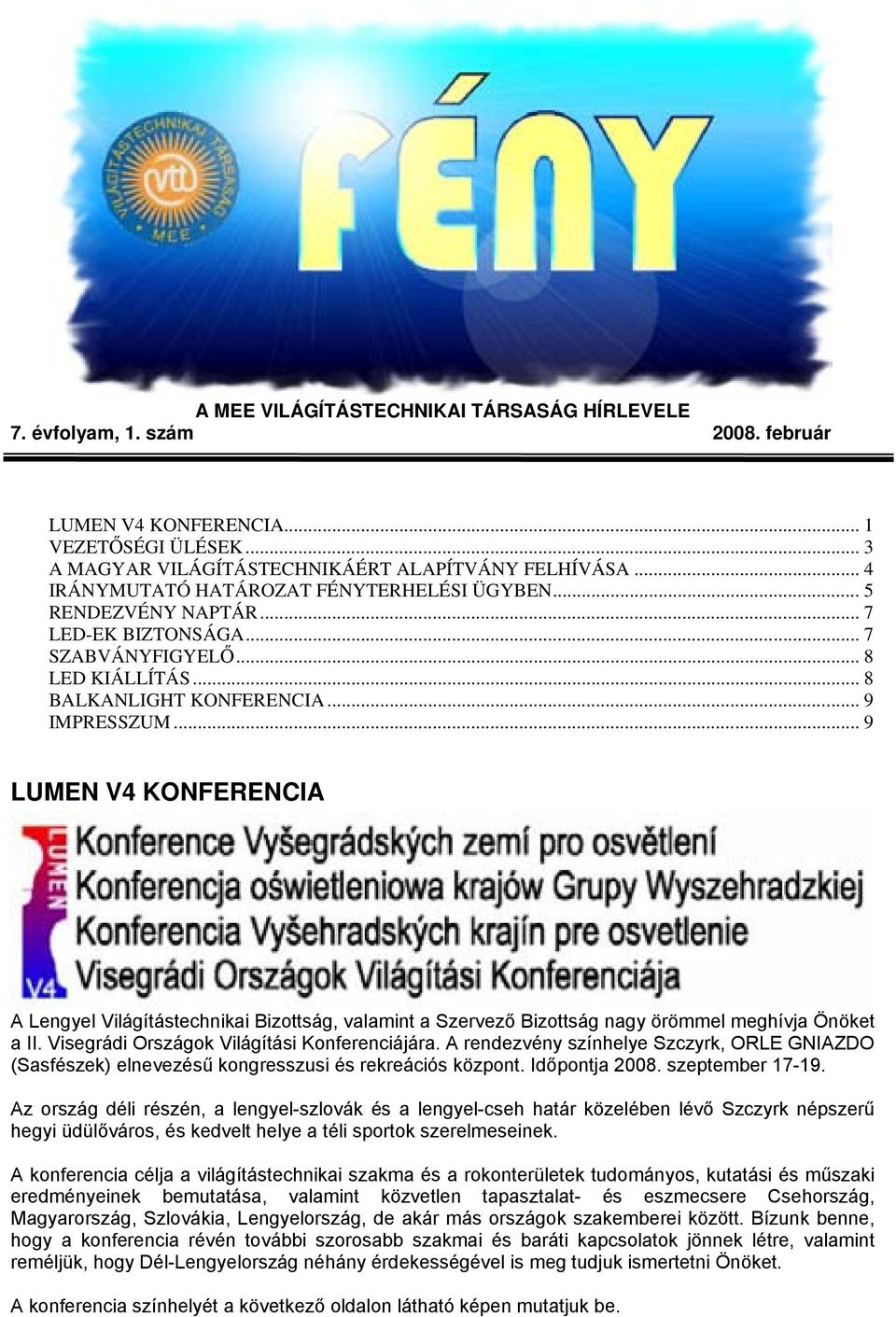 .. 9 LUMEN V4 KONFERENCIA A Lengyel Világítástechnikai Bizottság, valamint a Szervező Bizottság nagy örömmel meghívja Önöket a II. Visegrádi Országok Világítási Konferenciájára.