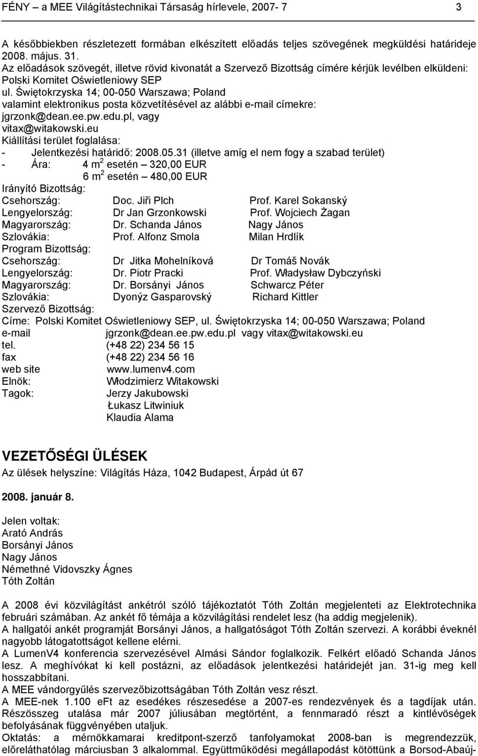 Świętokrzyska 14; 00-050 Warszawa; Poland valamint elektronikus posta közvetítésével az alábbi e-mail címekre: jgrzonk@dean.ee.pw.edu.pl, vagy vitax@witakowski.