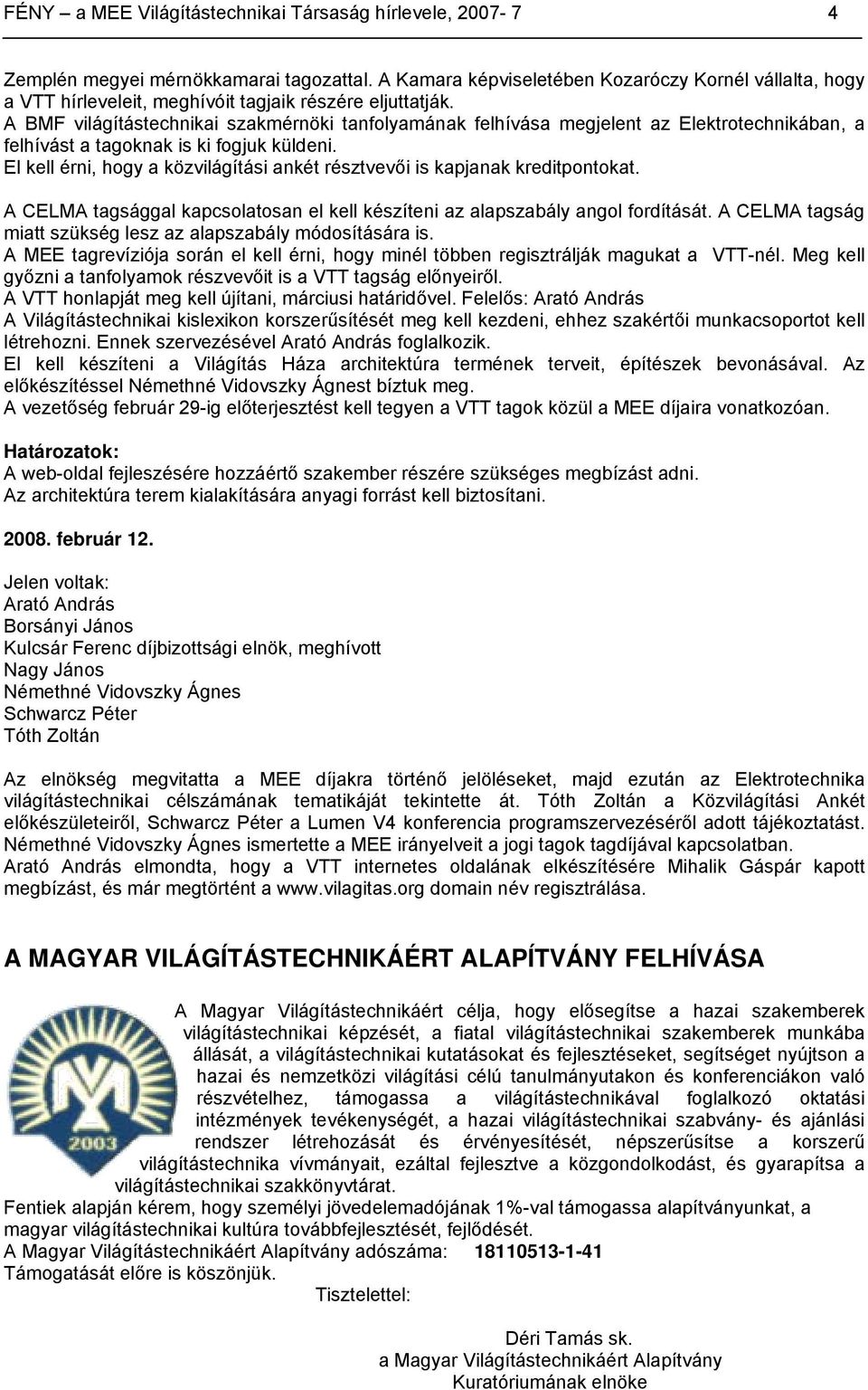 A BMF világítástechnikai szakmérnöki tanfolyamának felhívása megjelent az Elektrotechnikában, a felhívást a tagoknak is ki fogjuk küldeni.