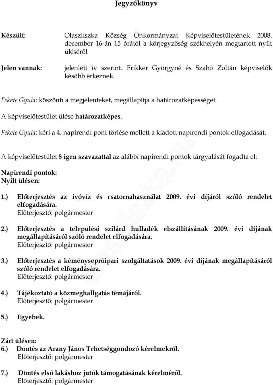 Fekete Gyula: kéri a 4. napirendi pont törlése mellett a kiadott napirendi pontok elfogadását.