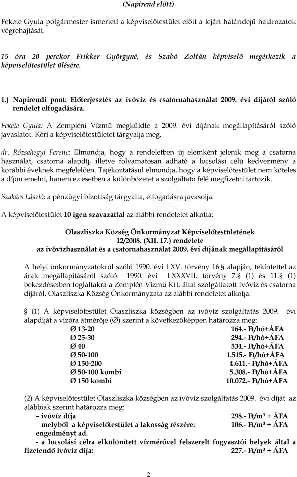 évi díjáról szóló rendelet elfogadására. Fekete Gyula: A Zempléni Vízmő megküldte a 2009. évi díjának megállapításáról szóló javaslatot. Kéri a képviselıtestületet tárgyalja meg. dr.