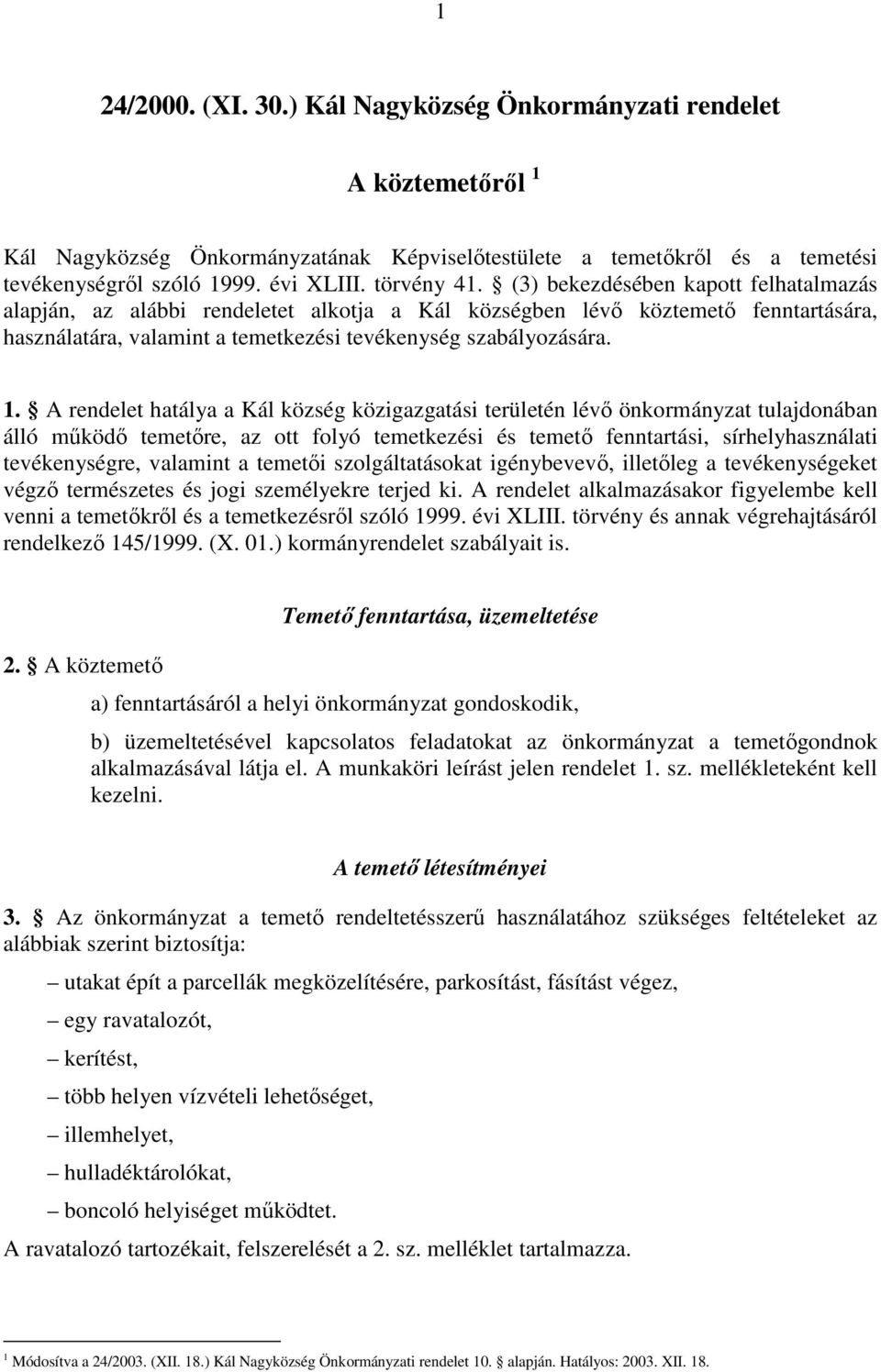 1. A rendelet hatálya a Kál község közigazgatási területén lévı önkormányzat tulajdonában álló mőködı temetıre, az ott folyó temetkezési és temetı fenntartási, sírhelyhasználati tevékenységre,