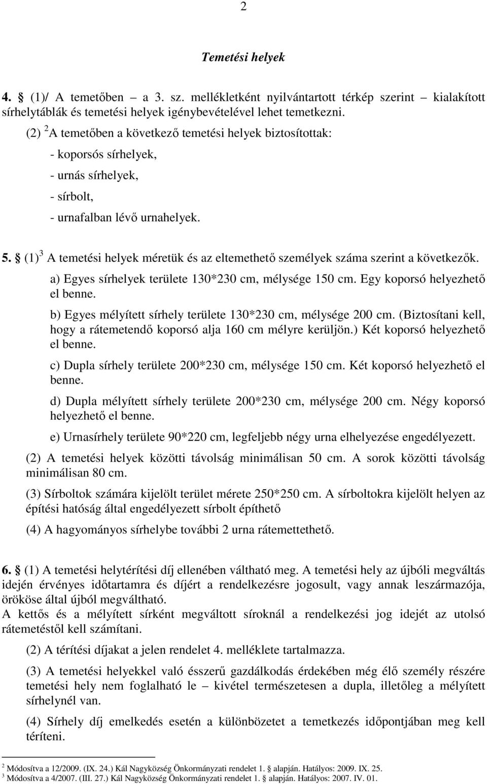 (1) 3 A temetési helyek méretük és az eltemethetı személyek száma szerint a következık. a) Egyes sírhelyek területe 130*230 cm, mélysége 150 cm. Egy koporsó helyezhetı el benne.