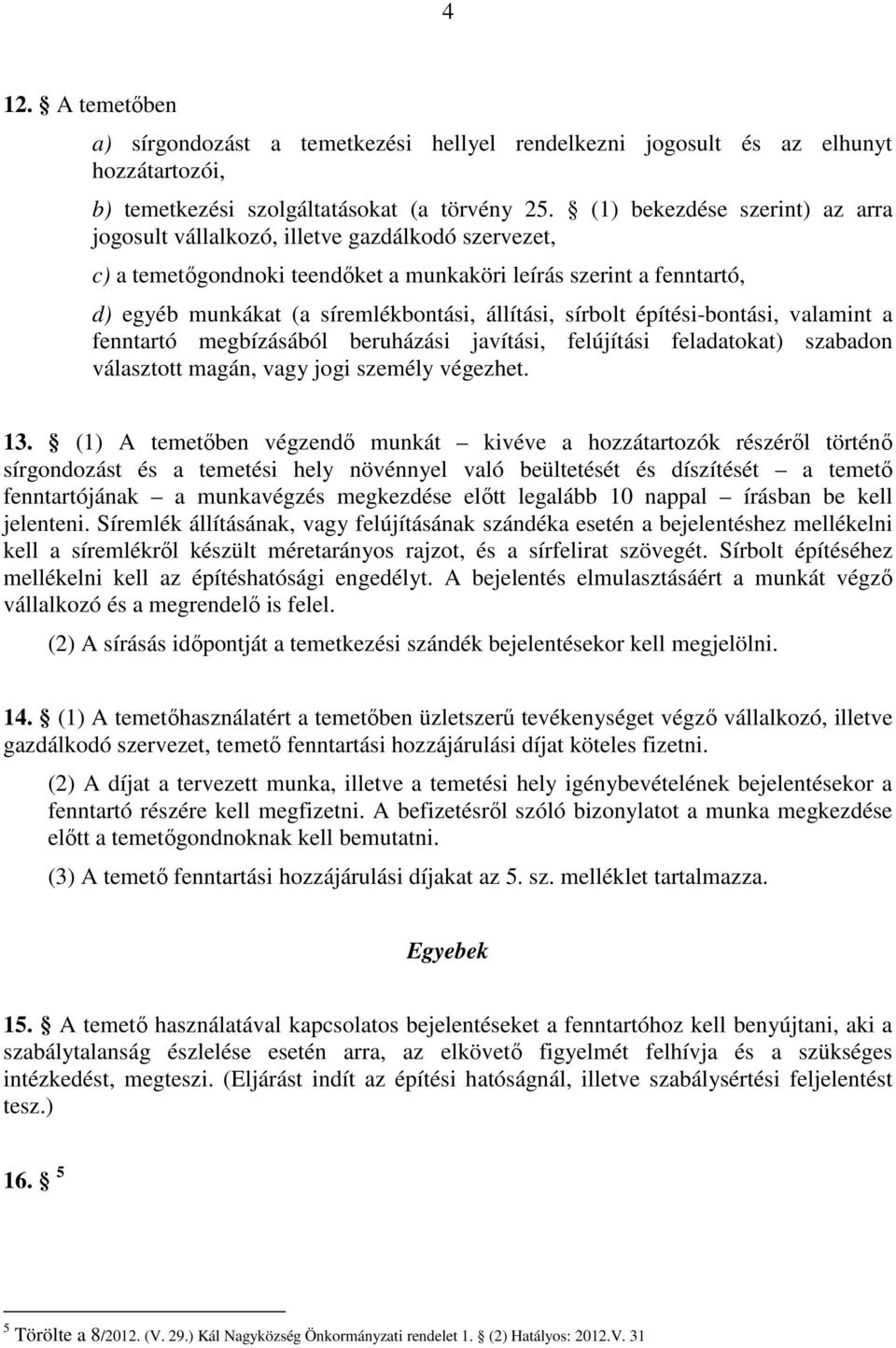 sírbolt építési-bontási, valamint a fenntartó megbízásából beruházási javítási, felújítási feladatokat) szabadon választott magán, vagy jogi személy végezhet. 13.