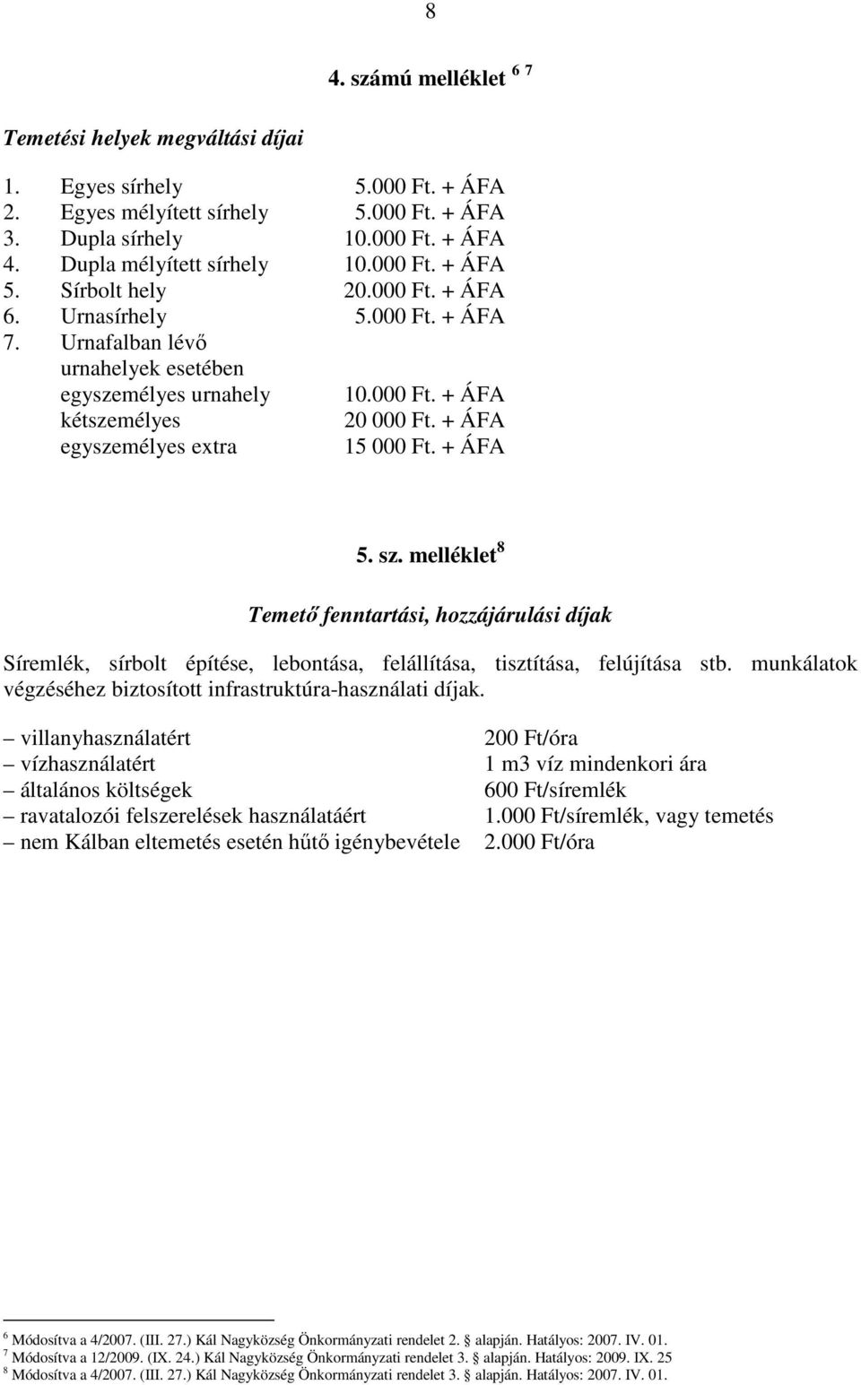 + ÁFA 15 000 Ft. + ÁFA 5. sz. melléklet 8 Temetı fenntartási, hozzájárulási díjak Síremlék, sírbolt építése, lebontása, felállítása, tisztítása, felújítása stb.