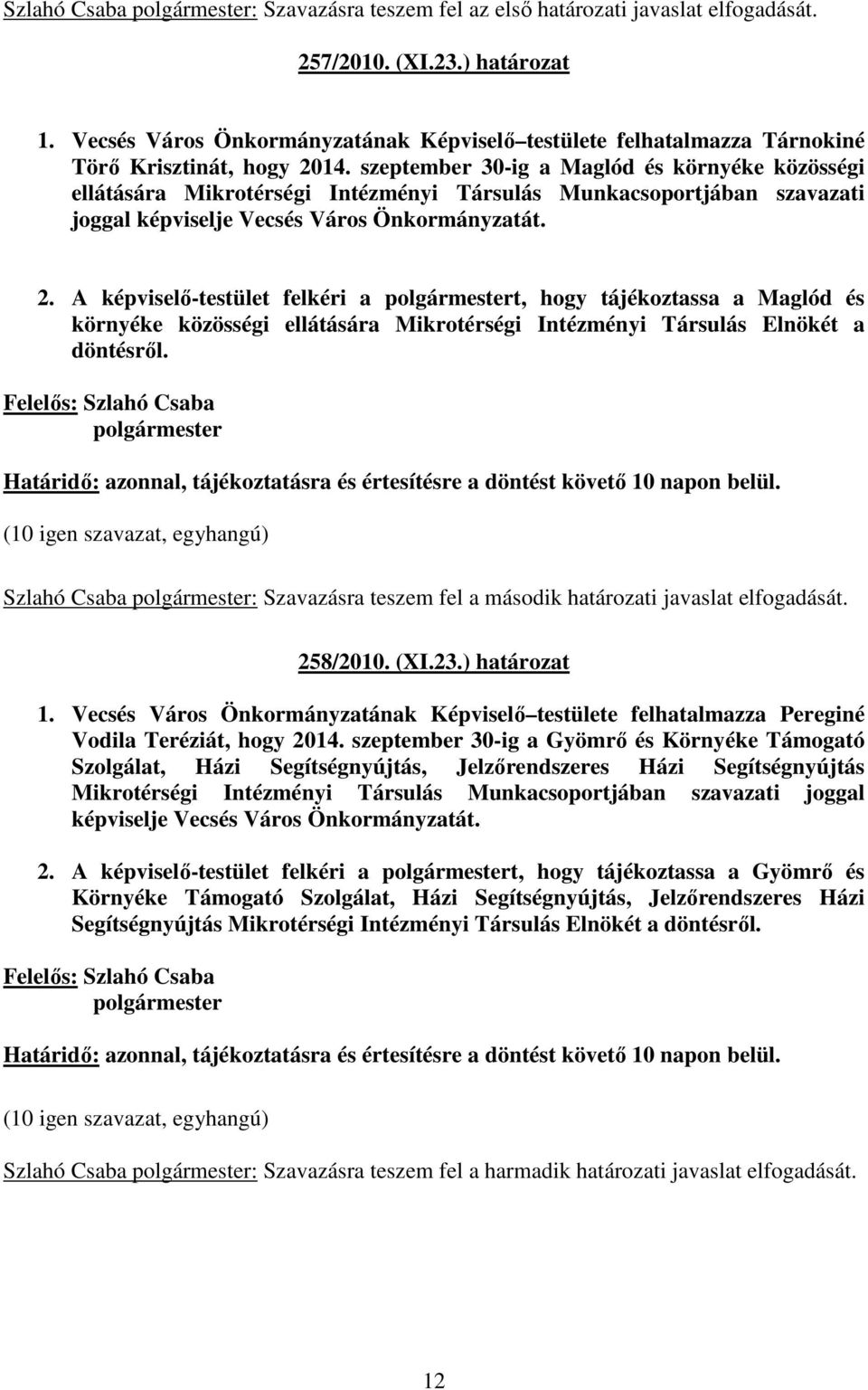 szeptember 30-ig a Maglód és környéke közösségi ellátására Mikrotérségi Intézményi Társulás Munkacsoportjában szavazati joggal képviselje Vecsés Város Önkormányzatát. 2.