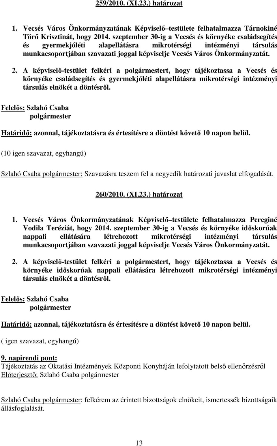 A képviselı-testület felkéri a polgármestert, hogy tájékoztassa a Vecsés és környéke családsegítés és gyermekjóléti alapellátásra mikrotérségi intézményi társulás elnökét a döntésrıl.