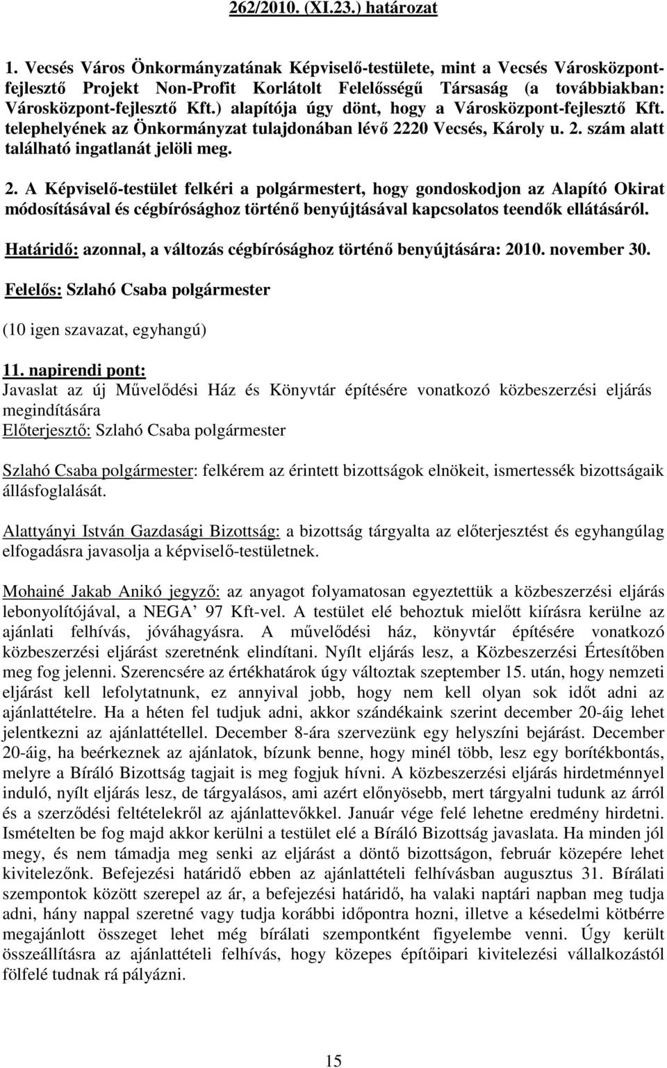 ) alapítója úgy dönt, hogy a Városközpont-fejlesztı Kft. telephelyének az Önkormányzat tulajdonában lévı 22