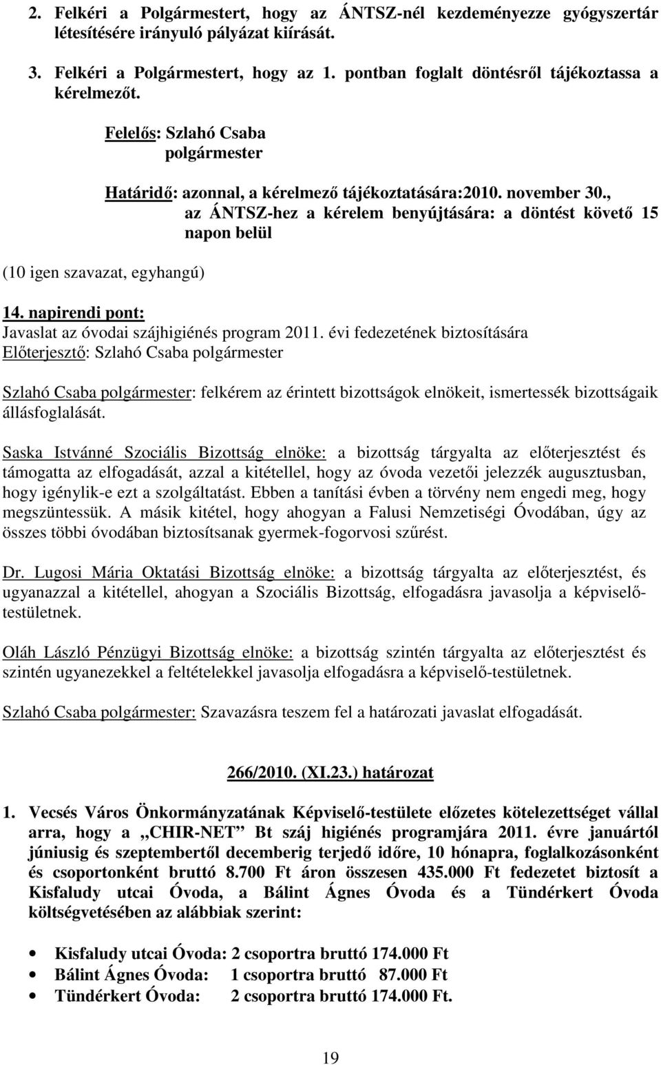 , az ÁNTSZ-hez a kérelem benyújtására: a döntést követı 15 napon belül 14. napirendi pont: Javaslat az óvodai szájhigiénés program 2011.