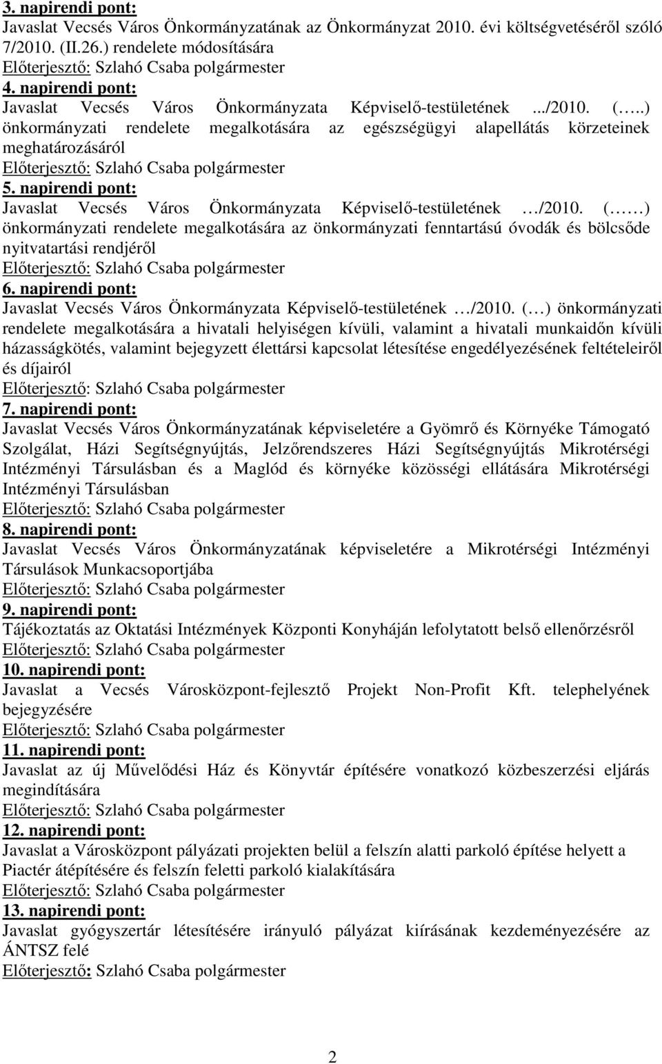 napirendi pont: Javaslat Vecsés Város Önkormányzata Képviselı-testületének /2010. ( ) önkormányzati rendelete megalkotására az önkormányzati fenntartású óvodák és bölcsıde nyitvatartási rendjérıl 6.