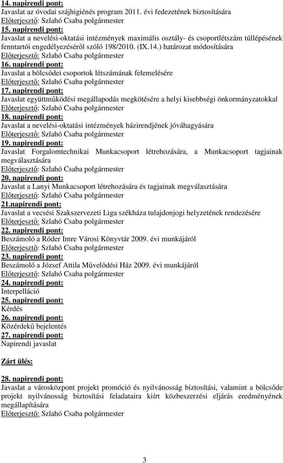 napirendi pont: Javaslat a bölcsıdei csoportok létszámának felemelésére 17. napirendi pont: Javaslat együttmőködési megállapodás megkötésére a helyi kisebbségi önkormányzatokkal 18.