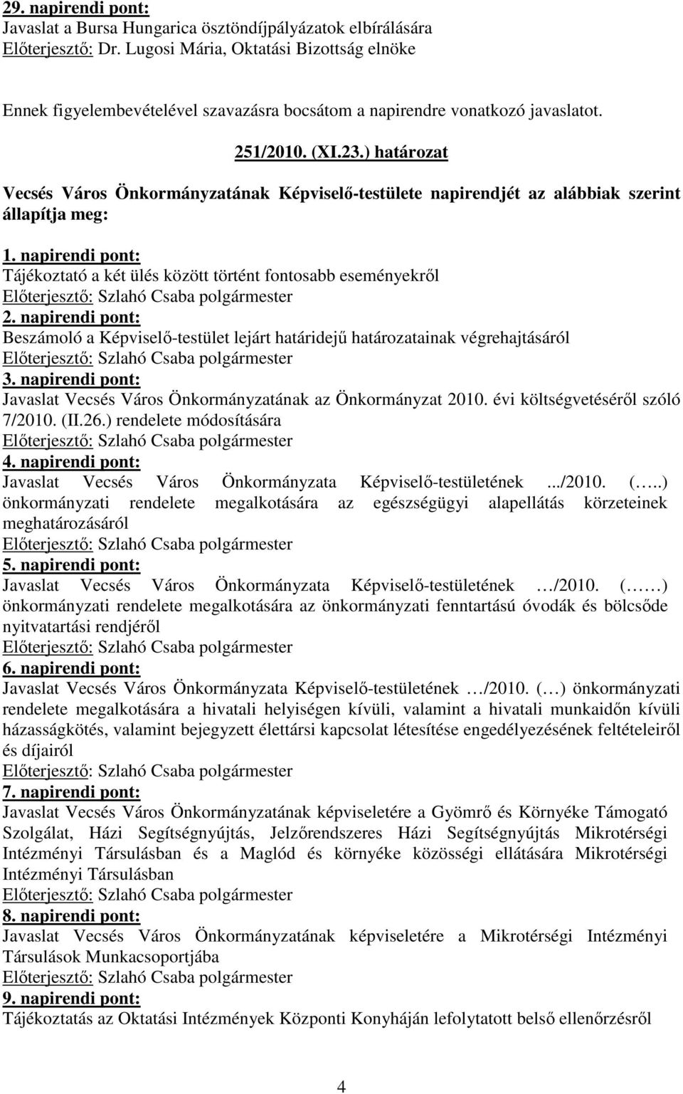 ) határozat Vecsés Város Önkormányzatának Képviselı-testülete napirendjét az alábbiak szerint állapítja meg: 1. napirendi pont: Tájékoztató a két ülés között történt fontosabb eseményekrıl 2.