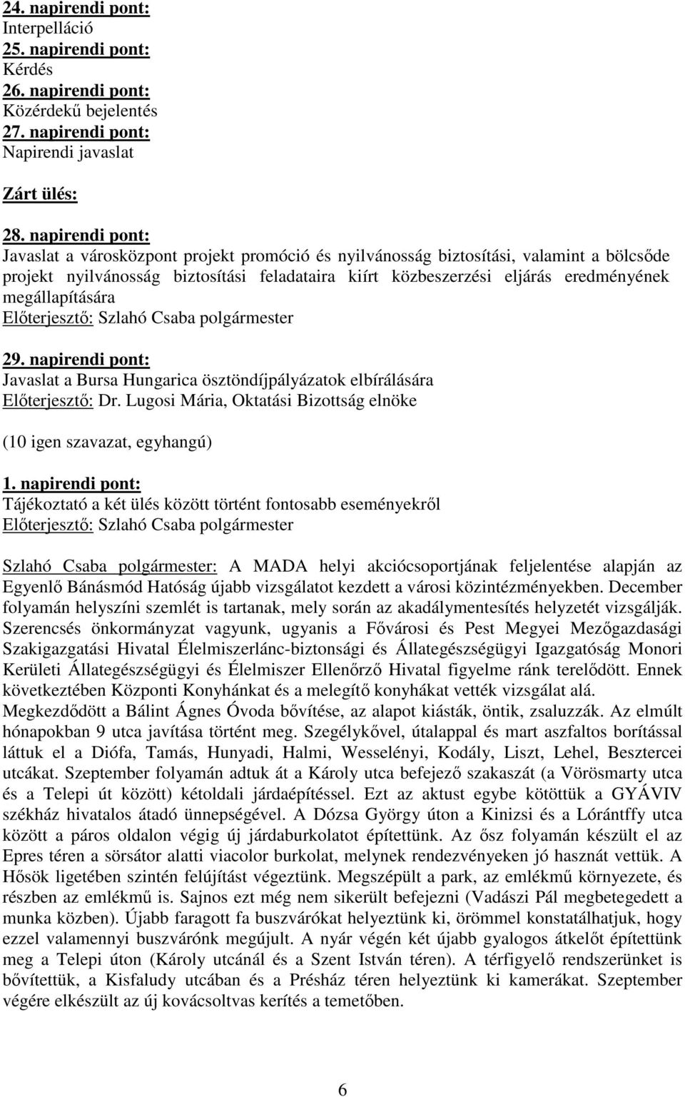 megállapítására 29. napirendi pont: Javaslat a Bursa Hungarica ösztöndíjpályázatok elbírálására Elıterjesztı: Dr. Lugosi Mária, Oktatási Bizottság elnöke 1.