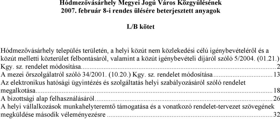 díjáról szóló 5/2004. (01.21.) Kgy. sz. rendelet módosítása...2 A mezei őrszolgálatról szóló 34/2001. (10.20.) Kgy. sz. rendelet módosítása...13 Az elektronikus hatósági ügyintézés és szolgáltatás helyi szabályozásáról szóló rendelet megalkotása.