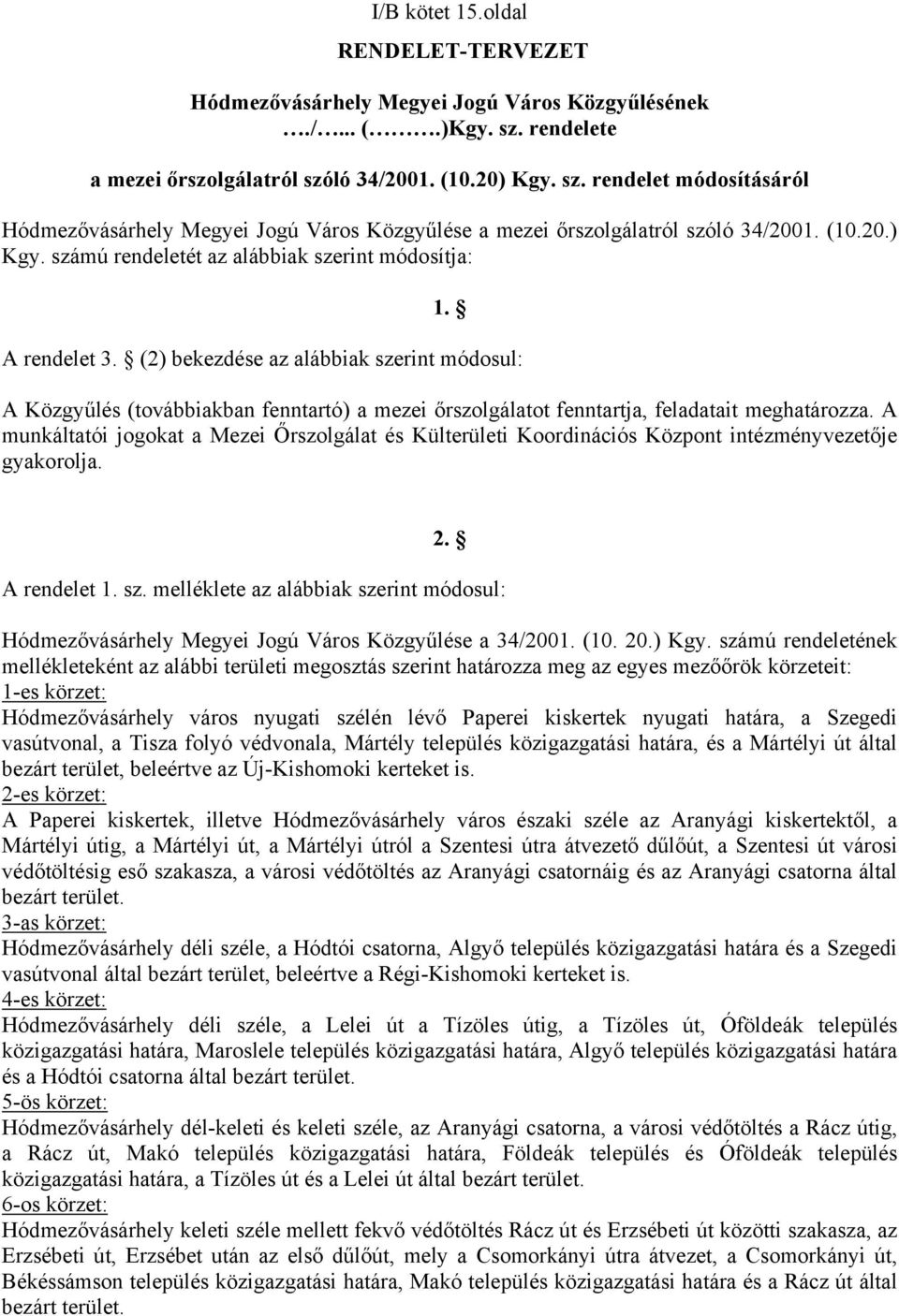 A rendelet 3. (2) bekezdése az alábbiak szerint módosul: A Közgyűlés (továbbiakban fenntartó) a mezei őrszolgálatot fenntartja, feladatait meghatározza.