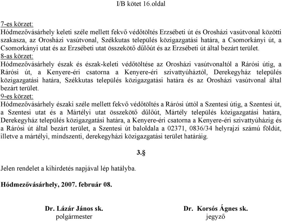 Csomorkányi út, a Csomorkányi utat és az Erzsébeti utat összekötő dűlőút és az Erzsébeti út által bezárt terület.