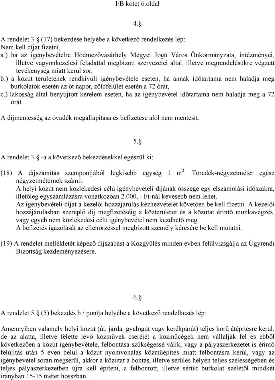 kerül sor, b.) a közút területének rendkívüli igénybevétele esetén, ha annak időtartama nem haladja meg burkolatok esetén az öt napot, zöldfelület esetén a 72 órát, c.