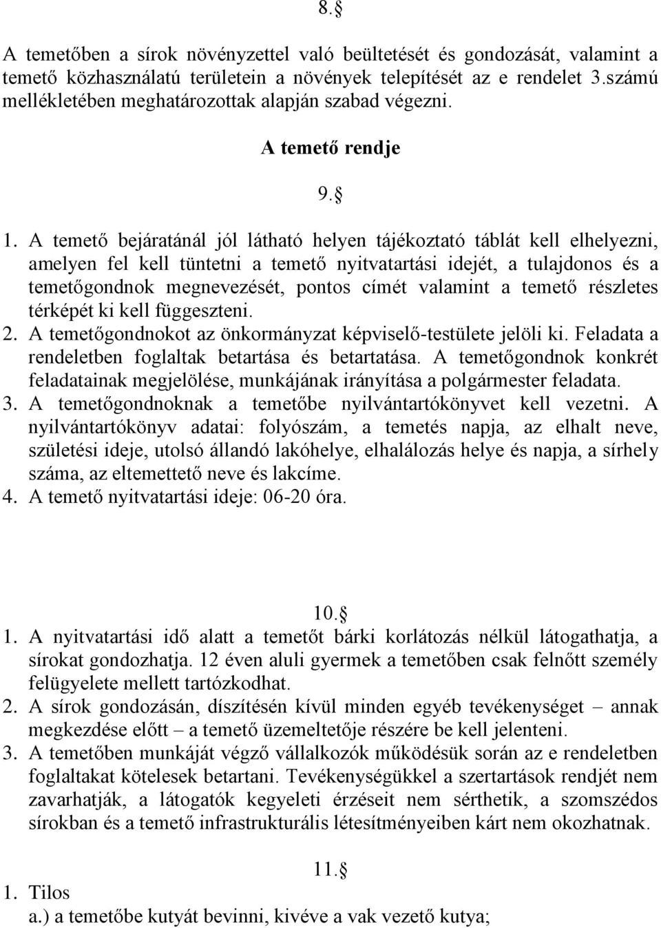 A temető bejáratánál jól látható helyen tájékoztató táblát kell elhelyezni, amelyen fel kell tüntetni a temető nyitvatartási idejét, a tulajdonos és a temetőgondnok megnevezését, pontos címét