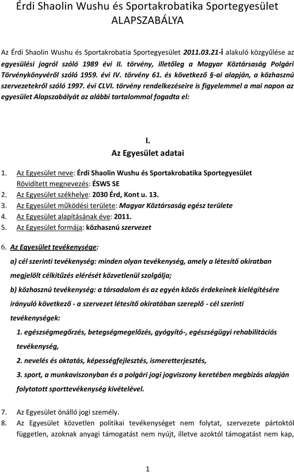 törvény rendelkezéseire is figyelemmel a mai napon az egyesület Alapszabályát az alábbi tartalommal fogadta el: I. Az Egyesület adatai 1.