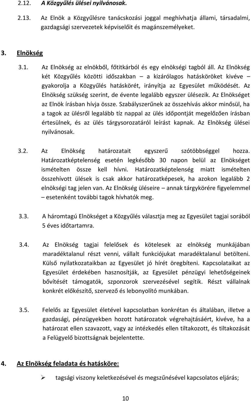 Az Elnökség szükség szerint, de évente legalább egyszer ülésezik. Az Elnökséget az Elnök írásban hívja össze.