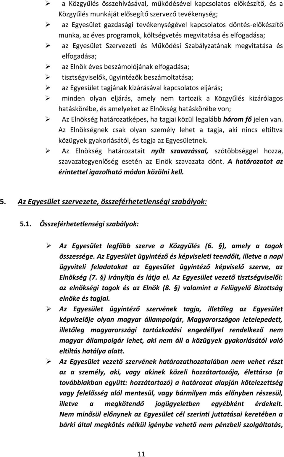 ügyintézők beszámoltatása; az Egyesület tagjának kizárásával kapcsolatos eljárás; minden olyan eljárás, amely nem tartozik a Közgyűlés kizárólagos hatáskörébe, és amelyeket az Elnökség hatáskörébe