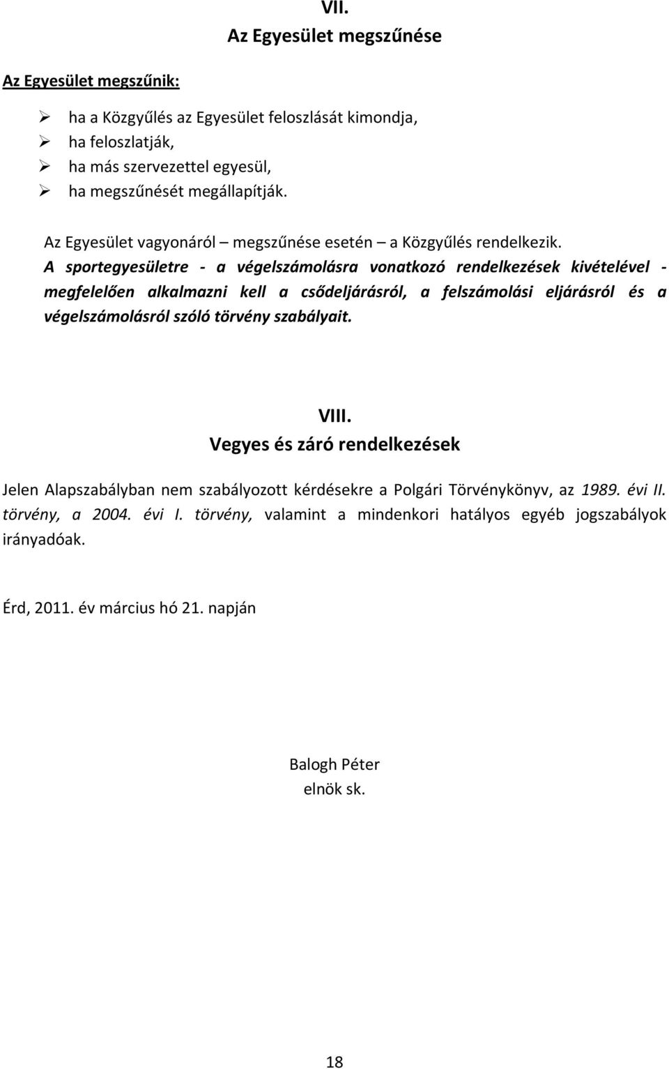 A sportegyesületre - a végelszámolásra vonatkozó rendelkezések kivételével - megfelelően alkalmazni kell a csődeljárásról, a felszámolási eljárásról és a végelszámolásról szóló