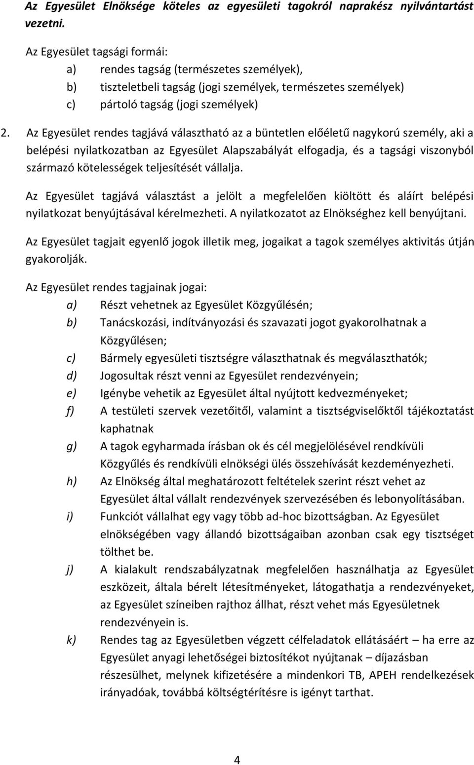 Az Egyesület rendes tagjává választható az a büntetlen előéletű nagykorú személy, aki a belépési nyilatkozatban az Egyesület Alapszabályát elfogadja, és a tagsági viszonyból származó kötelességek