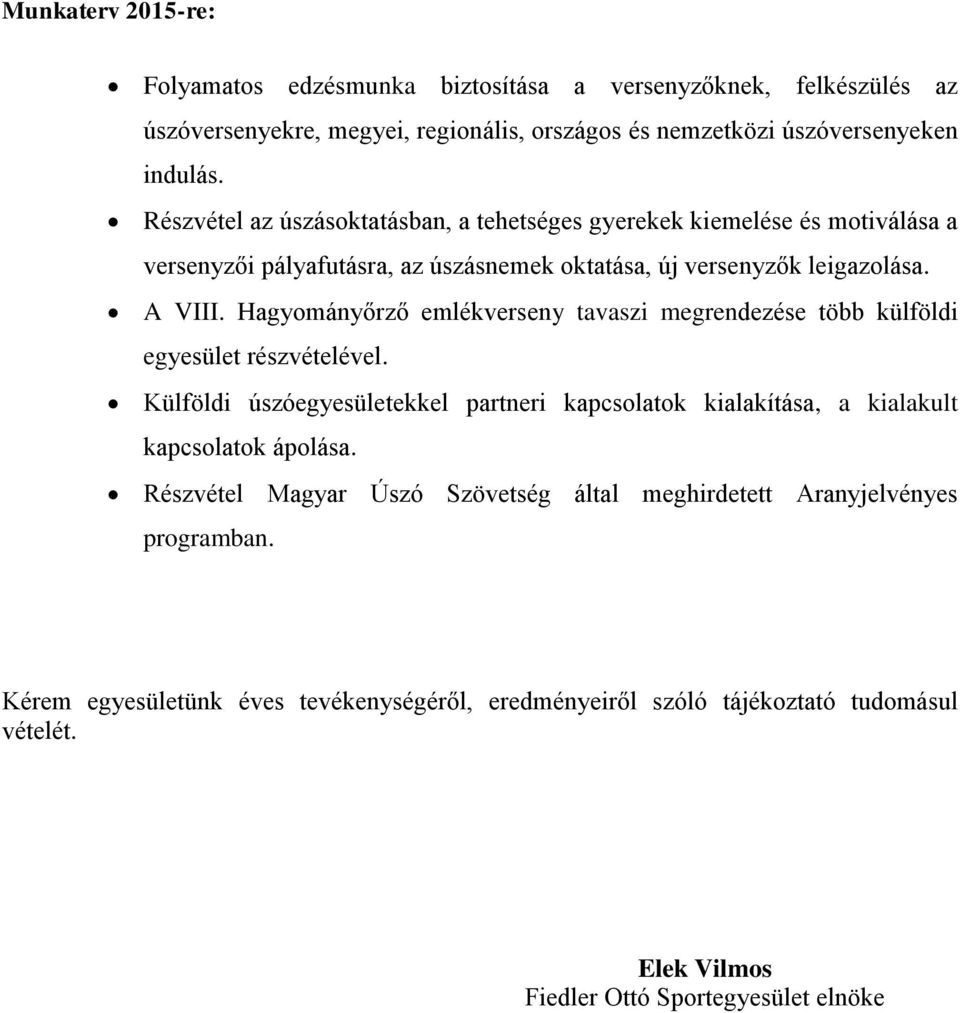 Hagyományőrző emlékverseny tavaszi megrendezése több külföldi egyesület részvételével. Külföldi úszóegyesületekkel partneri kapcsolatok kialakítása, a kialakult kapcsolatok ápolása.