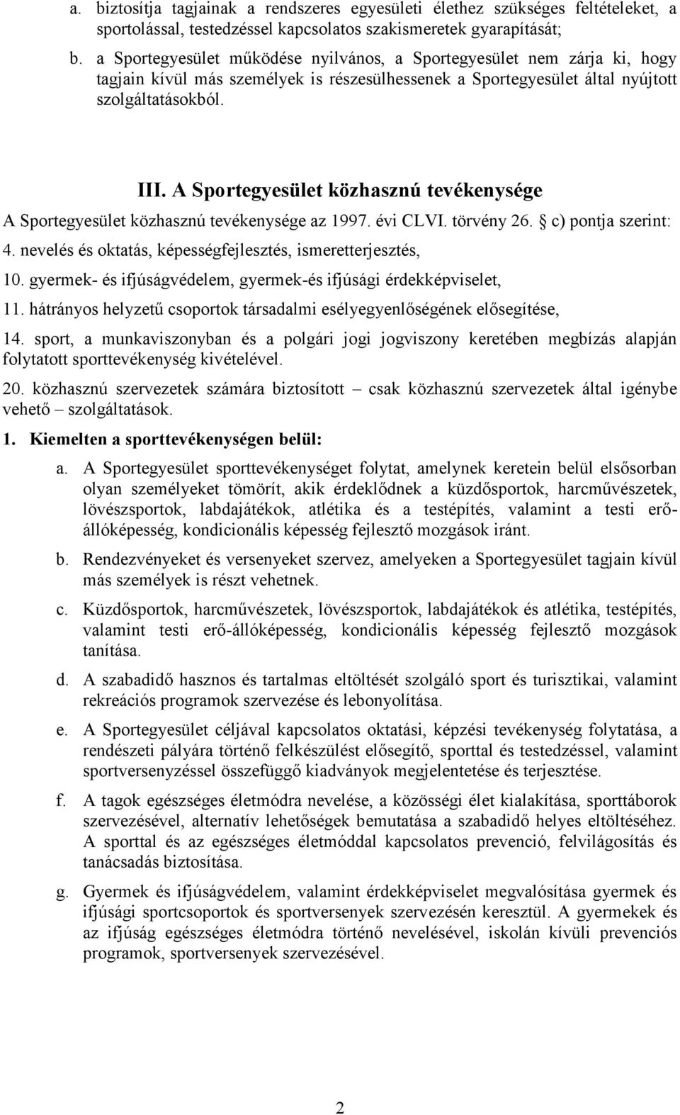 A Sportegyesület közhasznú tevékenysége A Sportegyesület közhasznú tevékenysége az 1997. évi CLVI. törvény 26. c) pontja szerint: 4. nevelés és oktatás, képességfejlesztés, ismeretterjesztés, 10.