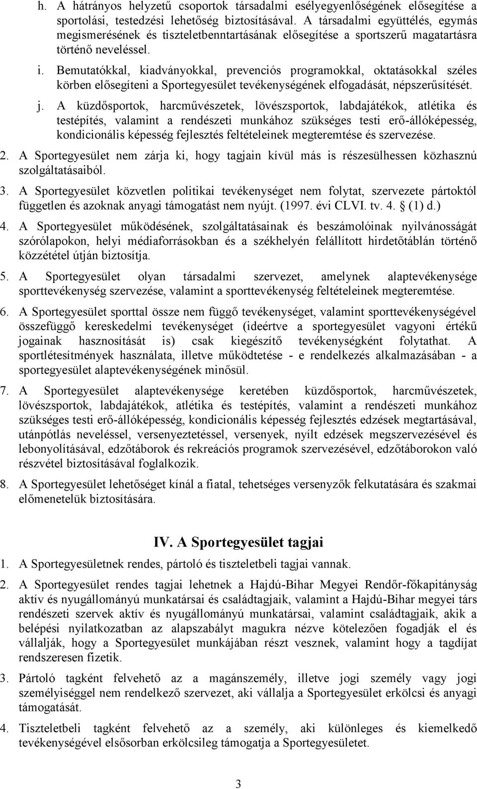 Bemutatókkal, kiadványokkal, prevenciós programokkal, oktatásokkal széles körben elősegíteni a Sportegyesület tevékenységének elfogadását, népszerűsítését. j.