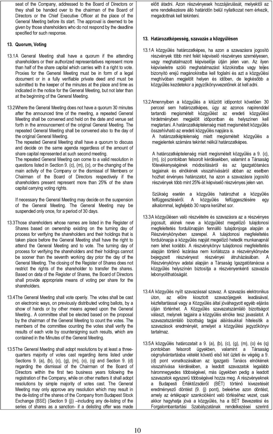 1 A General Meeting shall have a quorum if the attending shareholders or their authorized representatives represent more than half of the share capital which carries with it a right to vote.