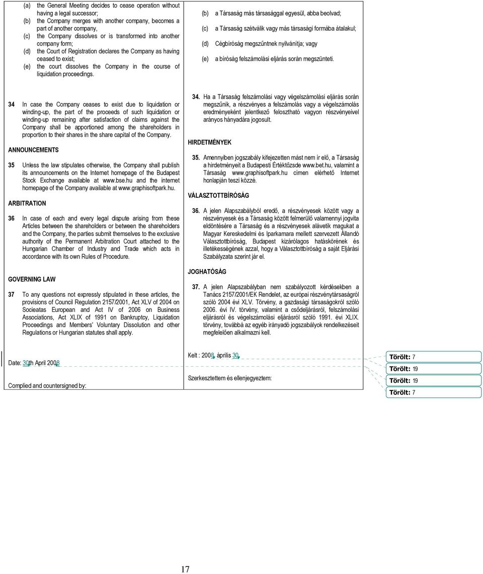 (b) a Társaság más társasággal egyesül, abba beolvad; (c) a Társaság szétválik vagy más társasági formába átalakul; (d) Cégbíróság megszűntnek nyilvánítja; vagy (e) a bíróság felszámolási eljárás
