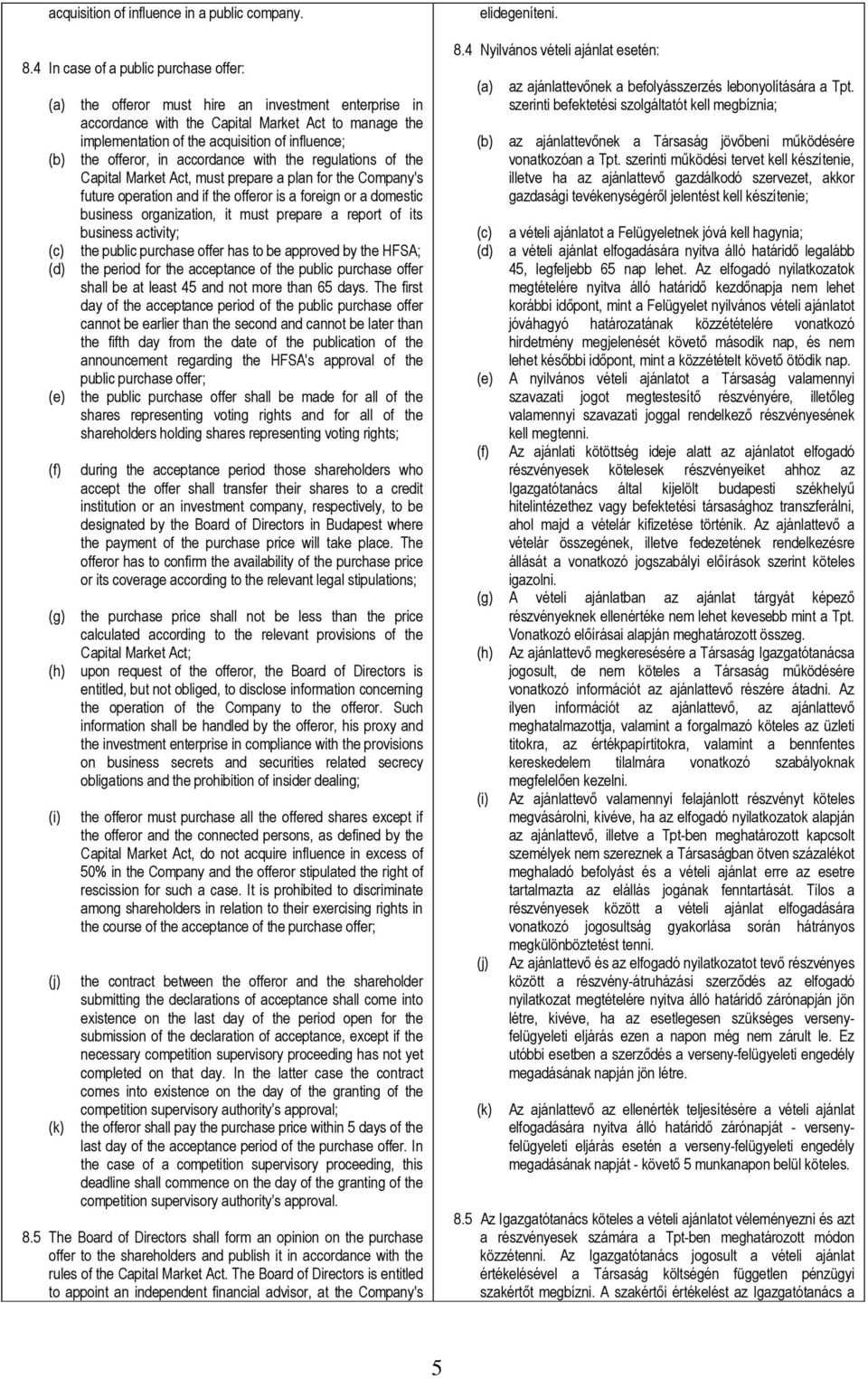 the offeror, in accordance with the regulations of the Capital Market Act, must prepare a plan for the Company's future operation and if the offeror is a foreign or a domestic business organization,