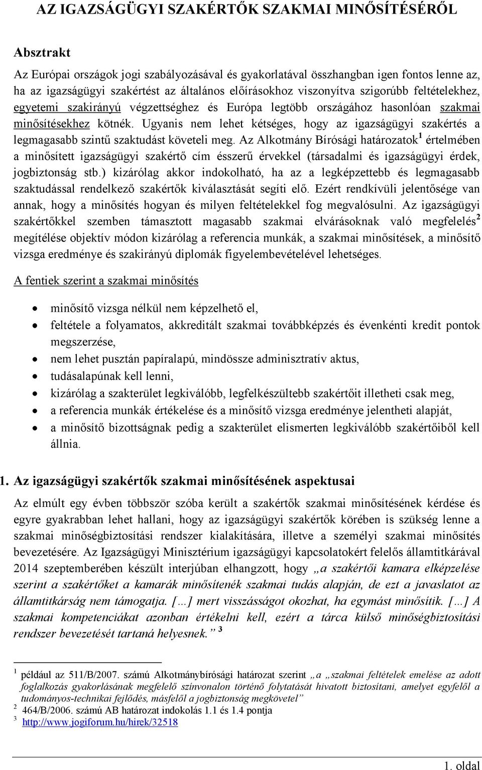 Ugyanis nem lehet kétséges, hogy az igazságügyi szakértés a legmagasabb szintű szaktudást követeli meg.