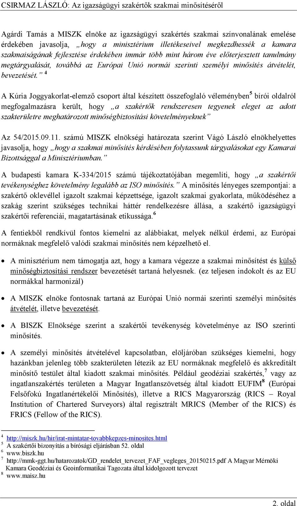 4 A Kúria Joggyakorlat-elemző csoport által készített összefoglaló véleményben 5 bírói oldalról megfogalmazásra került, hogy a szakértők rendszeresen tegyenek eleget az adott szakterületre