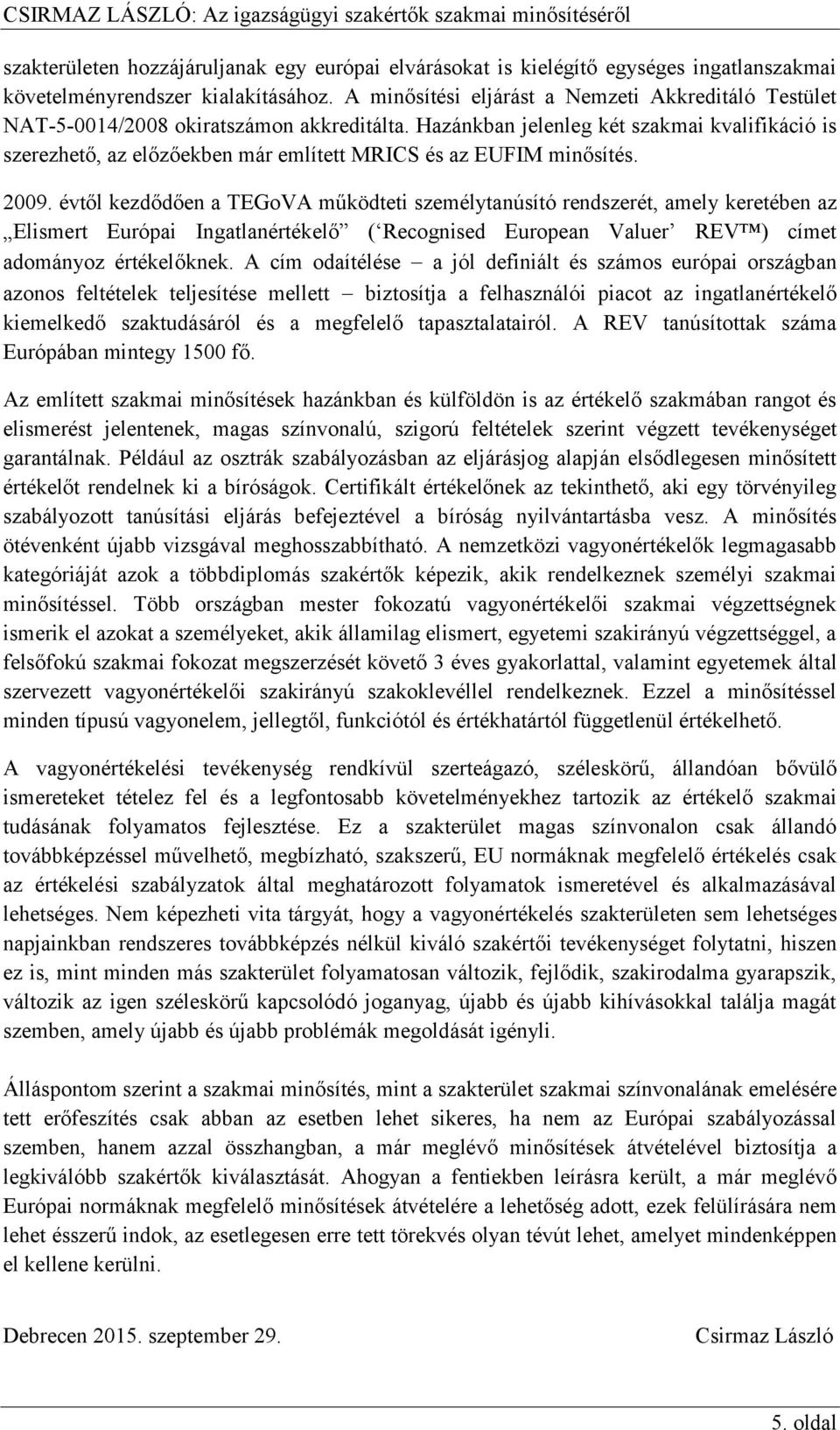 Hazánkban jelenleg két szakmai kvalifikáció is szerezhető, az előzőekben már említett MRICS és az EUFIM minősítés. 2009.